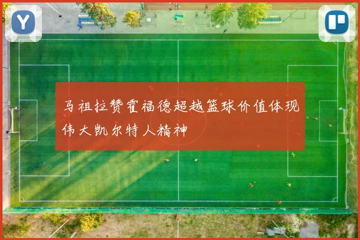 马祖拉赞霍福德超越篮球价值体现伟大凯尔特人精神