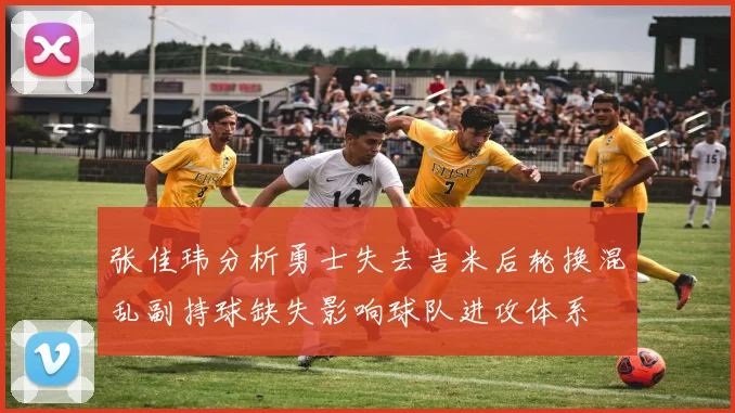 张佳玮分析勇士失去吉米后轮换混乱副持球缺失影响球队进攻体系